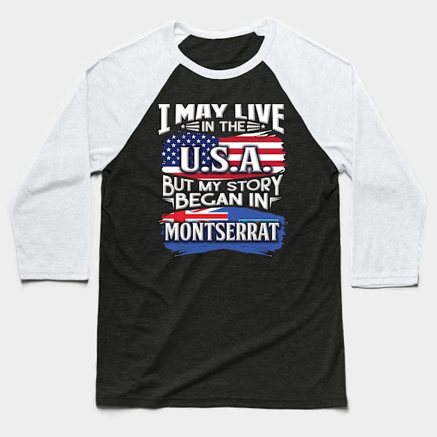 I May Live In The USA But My Story Began In Montserrat - Gift For Montserratian With Montserratian Flag Heritage Roots From Montserrat Baseball T-Shirt by giftideas